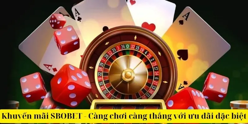 Khuyến mãi SBOBET - Càng chơi càng thắng với ưu đãi đặc biệt