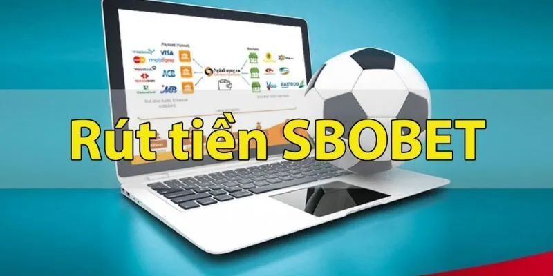 Rút tiền Sbobet - Quy trình diễn ra an toàn, nhanh chóng và tiện lợi