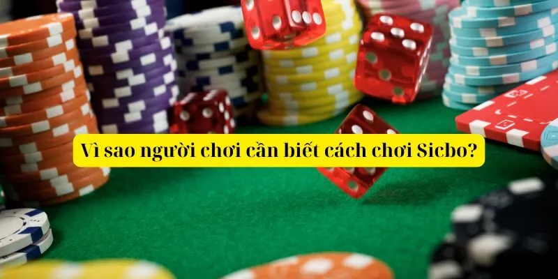 Vì sao người chơi cần biết cách chơi Sicbo?